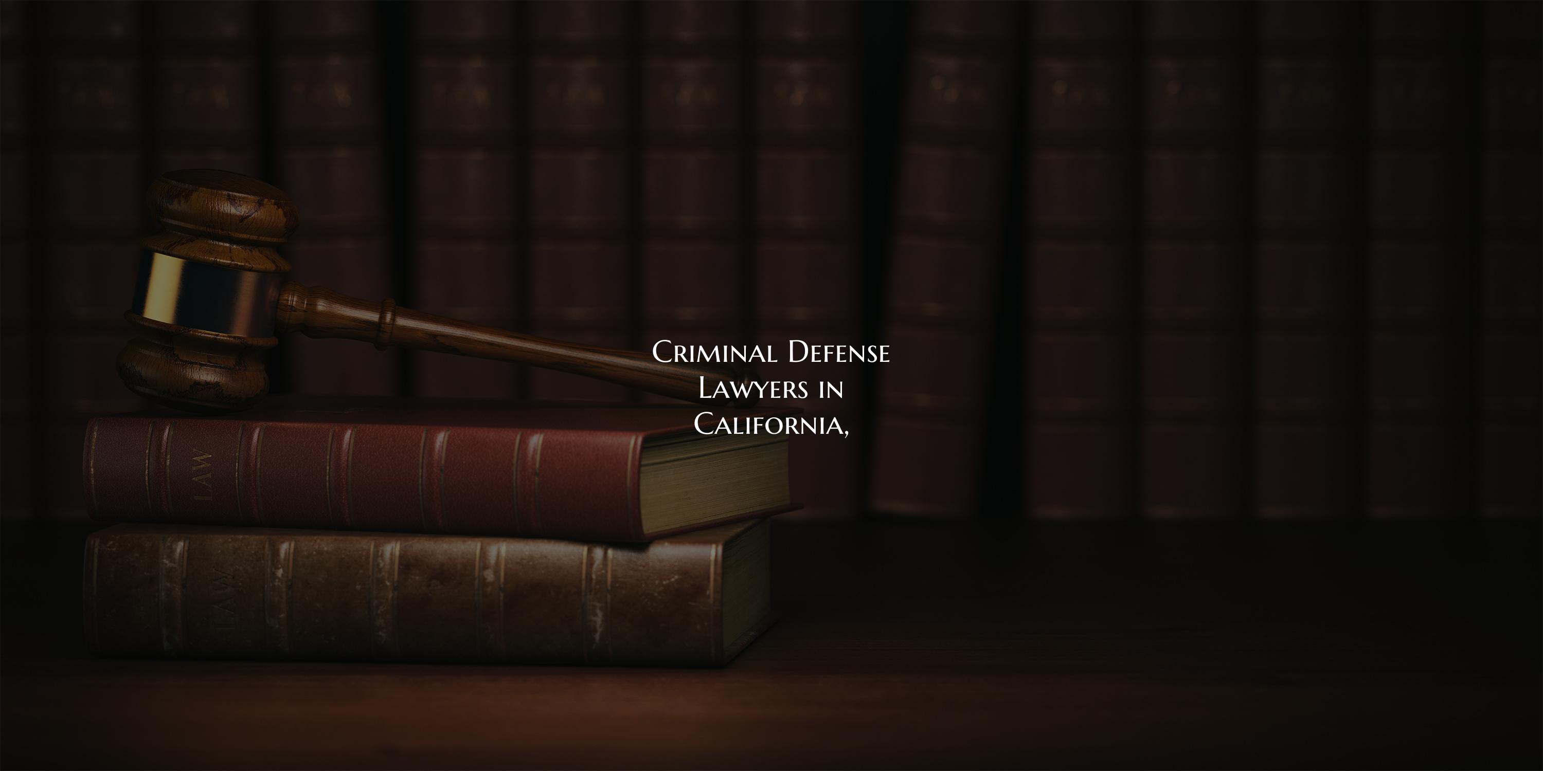 Criminal Defense Lawyers in California,